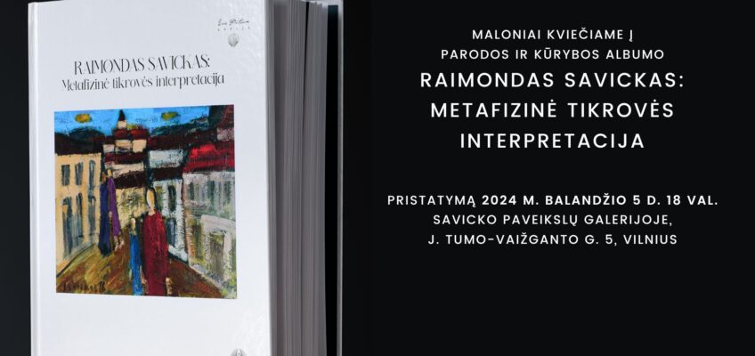 Savicko paveikslų galerijoje  – parodos ir kūrybos albumo „Raimondas Savickas: metafizinė tikrovės interpretacija‘‘ pristatymas